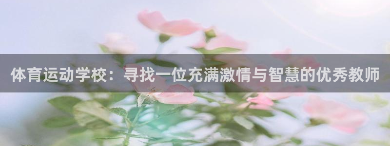 熊猫体育直播：体育运动学校：寻找一位充满激情与智慧的优秀教师